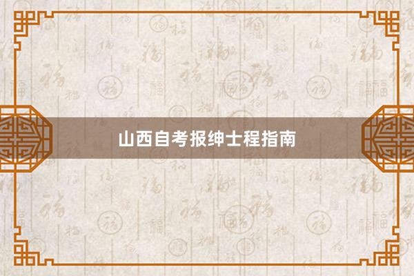 山西自考报绅士程指南