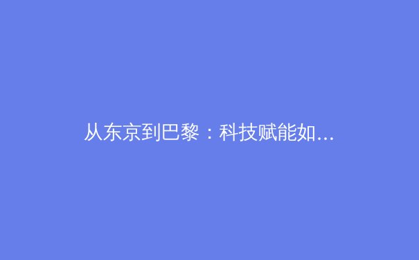 从东京到巴黎：科技赋能如何重塑奥林匹克竞技格局 - 4